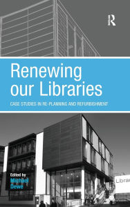 Title: Renewing our Libraries: Case Studies in Re-planning and Refurbishment, Author: Michael Dewe