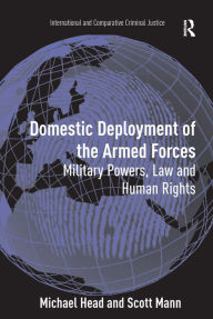 Title: Domestic Deployment of the Armed Forces: Military Powers, Law and Human Rights, Author: Michael Head