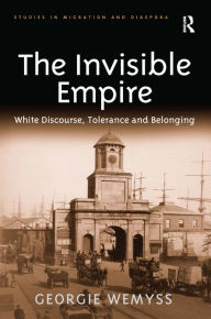 Title: The Invisible Empire: White Discourse, Tolerance and Belonging / Edition 1, Author: Georgie Wemyss