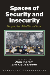 Title: Spaces of Security and Insecurity: Geographies of the War on Terror / Edition 1, Author: Alan Ingram