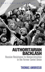 Title: Authoritarian Backlash: Russian Resistance to Democratization in the Former Soviet Union, Author: Thomas Ambrosio