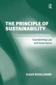 Title: The Principle of Sustainability: Transforming Law and Governance / Edition 1, Author: Klaus Bosselmann