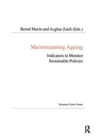 Title: Mainstreaming Ageing: Indicators to Monitor Sustainable Progress and Policies / Edition 1, Author: Asghar Zaidi