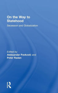 Title: On the Way to Statehood: Secession and Globalization / Edition 1, Author: Peter Radan