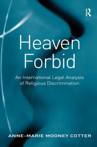 Title: Heaven Forbid: An International Legal Analysis of Religious Discrimination / Edition 1, Author: Anne-Marie Mooney Cotter