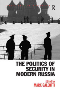 Title: The Politics of Security in Modern Russia / Edition 1, Author: Mark Galeotti