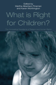 Title: What Is Right for Children?: The Competing Paradigms of Religion and Human Rights / Edition 1, Author: Karen Worthington