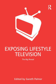 Title: Exposing Lifestyle Television: The Big Reveal / Edition 1, Author: Gareth Palmer