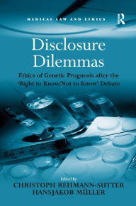 Title: Disclosure Dilemmas: Ethics of Genetic Prognosis after the 'Right to Know/Not to Know' Debate / Edition 1, Author: Hansjakob Müller