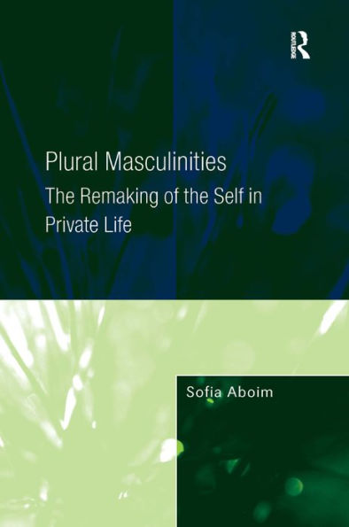Plural Masculinities: The Remaking of the Self in Private Life / Edition 1
