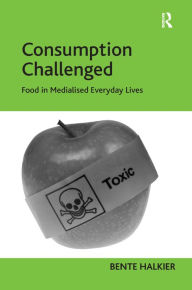 Title: Consumption Challenged: Food in Medialised Everyday Lives, Author: Bente Halkier