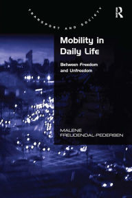 Title: Mobility in Daily Life: Between Freedom and Unfreedom / Edition 1, Author: Malene Freudendal-Pedersen