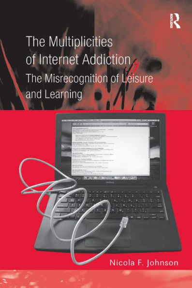 The Multiplicities of Internet Addiction: The Misrecognition of Leisure and Learning / Edition 1