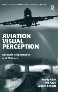 Title: Aviation Visual Perception: Research, Misperception and Mishaps / Edition 1, Author: Randy Gibb