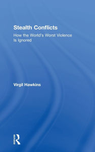 Title: Stealth Conflicts: How the World's Worst Violence Is Ignored, Author: Virgil Hawkins