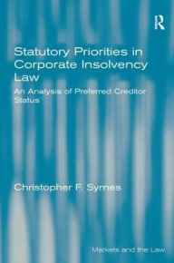 Title: Statutory Priorities in Corporate Insolvency Law: An Analysis of Preferred Creditor Status / Edition 1, Author: Christopher F. Symes