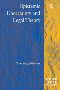 Title: Epistemic Uncertainty and Legal Theory / Edition 1, Author: Brian Burge-Hendrix