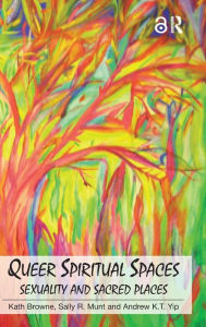 Title: Queer Spiritual Spaces: Sexuality and Sacred Places / Edition 1, Author: Kath Browne