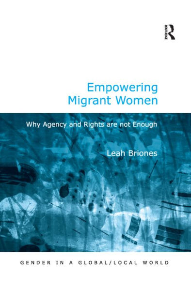 Empowering Migrant Women: Why Agency and Rights are not Enough / Edition 1