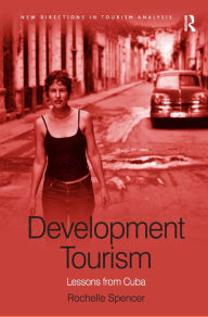 Title: Development Tourism: Lessons from Cuba / Edition 1, Author: Rochelle Spencer