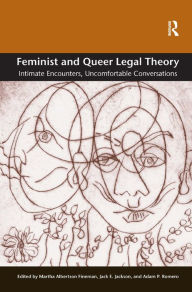 Title: Feminist and Queer Legal Theory: Intimate Encounters, Uncomfortable Conversations / Edition 1, Author: Martha Albertson Fineman