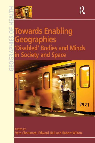 Towards Enabling Geographies: 'Disabled' Bodies and Minds in Society and Space / Edition 1