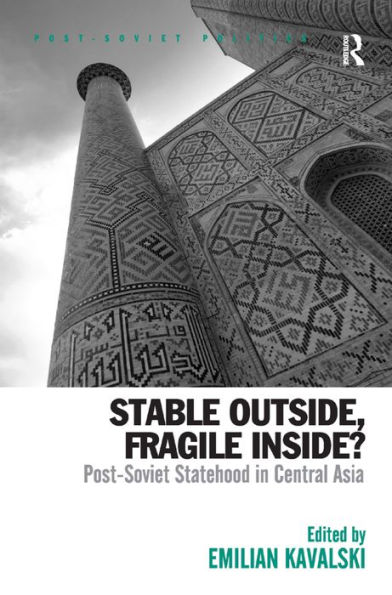 Stable Outside, Fragile Inside?: Post-Soviet Statehood in Central Asia / Edition 1