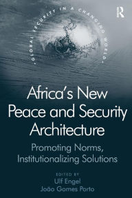 Title: Africa's New Peace and Security Architecture: Promoting Norms, Institutionalizing Solutions, Author: J. Gomes Porto