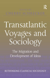 Title: Transatlantic Voyages and Sociology: The Migration and Development of Ideas / Edition 1, Author: Cherry Schrecker