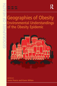 Title: Geographies of Obesity: Environmental Understandings of the Obesity Epidemic / Edition 1, Author: Karen Witten