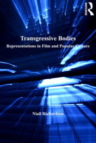 Title: Transgressive Bodies: Representations in Film and Popular Culture, Author: Niall Richardson