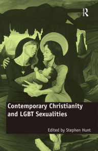 Title: Contemporary Christianity and LGBT Sexualities / Edition 1, Author: Stephen Hunt