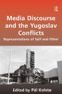 Media Discourse and the Yugoslav Conflicts: Representations of Self and Other / Edition 1