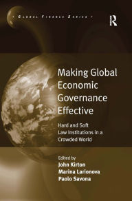 Title: Making Global Economic Governance Effective: Hard and Soft Law Institutions in a Crowded World / Edition 1, Author: Marina Larionova