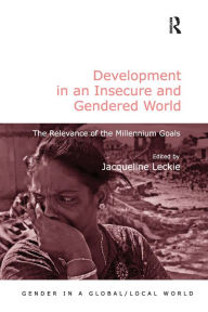 Title: Development in an Insecure and Gendered World: The Relevance of the Millennium Goals / Edition 1, Author: Jacqueline Leckie