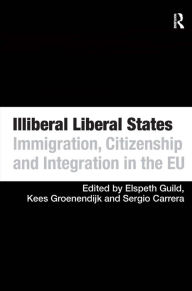 Title: Illiberal Liberal States: Immigration, Citizenship and Integration in the EU / Edition 1, Author: Elspeth Guild