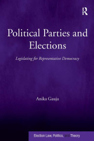 Title: Political Parties and Elections: Legislating for Representative Democracy / Edition 1, Author: Anika Gauja