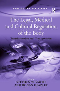 Title: The Legal, Medical and Cultural Regulation of the Body: Transformation and Transgression / Edition 1, Author: Stephen W. Smith