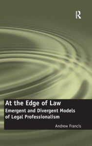 Title: At the Edge of Law: Emergent and Divergent Models of Legal Professionalism, Author: Andrew Francis