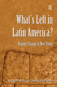 Title: What's Left in Latin America?: Regime Change in New Times / Edition 1, Author: James Petras