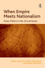 When Empire Meets Nationalism: Power Politics in the US and Russia / Edition 1