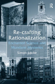 Title: Re-crafting Rationalization: Enchanted Science and Mundane Mysteries / Edition 1, Author: Simon Locke