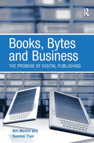 Title: Books, Bytes and Business: The Promise of Digital Publishing / Edition 1, Author: Bill Martin