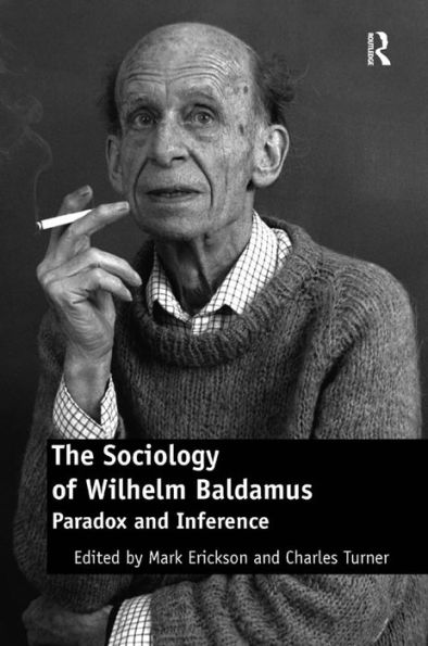 The Sociology of Wilhelm Baldamus: Paradox and Inference / Edition 1
