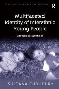 Title: Multifaceted Identity of Interethnic Young People: Chameleon Identities / Edition 1, Author: Sultana Choudhry