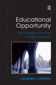 Title: Educational Opportunity: The Geography of Access to Higher Education / Edition 1, Author: Alexander D. Singleton
