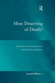 Title: Most Deserving of Death?: An Analysis of the Supreme Court's Death Penalty Jurisprudence / Edition 1, Author: Kenneth Williams