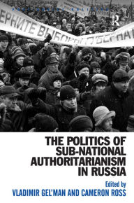 Title: The Politics of Sub-National Authoritarianism in Russia, Author: Cameron Ross