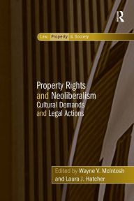 Title: Property Rights and Neoliberalism: Cultural Demands and Legal Actions, Author: Laura J. Hatcher