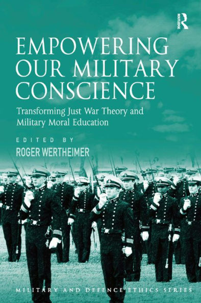 Empowering Our Military Conscience: Transforming Just War Theory and Military Moral Education / Edition 1